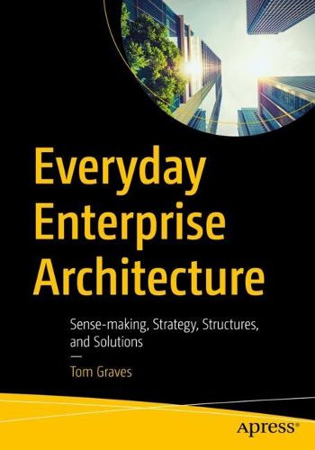 Cover image for Everyday Enterprise Architecture: Sense-making, Strategy, Structures, and Solutions