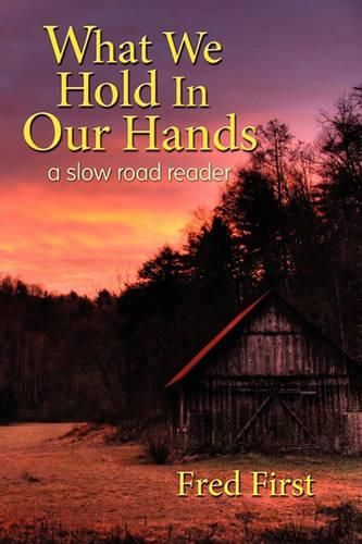 Cover image for What We Hold in Our Hands: A Slow Road Reader