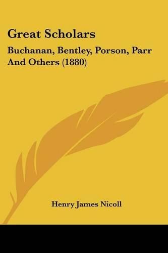 Great Scholars: Buchanan, Bentley, Porson, Parr and Others (1880)