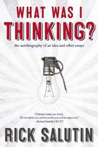Cover image for What Was I Thinking?: The Autobiography of an Idea and Other Essays