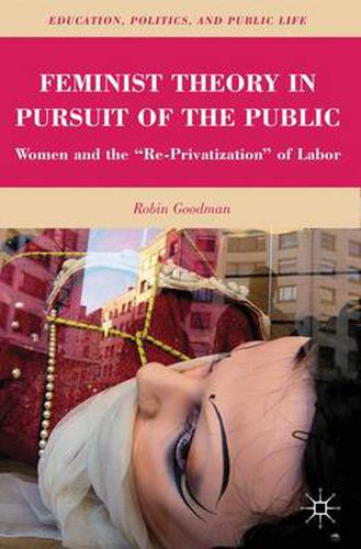 Cover image for Feminist Theory in Pursuit of the Public: Women and the  Re-Privatization  of Labor