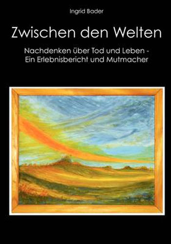 Cover image for Zwischen den Welten: Nachdenken uber Tod und Leben - Ein Erlebnisbericht und Mutmacher
