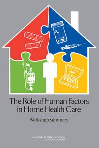 Cover image for The Role of Human Factors in Home Health Care: Workshop Summary