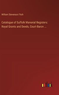 Cover image for Catalogue of Suffolk Manorial Registers