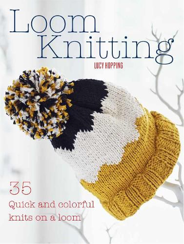 Cover image for Loom Knitting: 35 Quick and Colorful Knits on a Loom