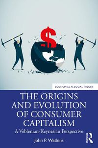 Cover image for Consumer Capitalism: Origins, Evolution and Paradox