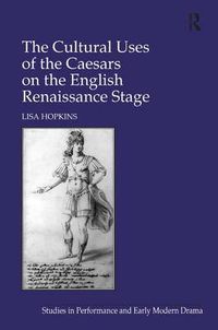 Cover image for The Cultural Uses of the Caesars on the English Renaissance Stage