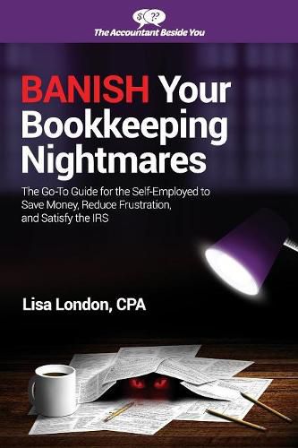 Cover image for Banish Your Bookkeeping Nightmares: The Go-To Guide for the Self-Employed to Save Money, Reduce Frustration, and Satisfy the IRS