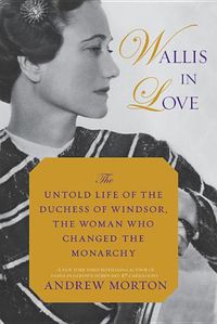Cover image for Wallis in Love: The Untold Life of the Duchess of Windsor, the Woman Who Changed the Monarchy