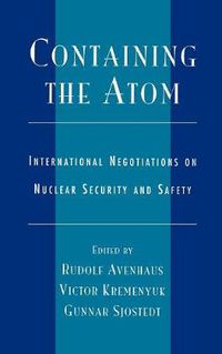 Cover image for Containing the Atom: International Negotiations on Nuclear Security and Safety