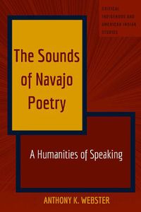 Cover image for The Sounds of Navajo Poetry: A Humanities of Speaking