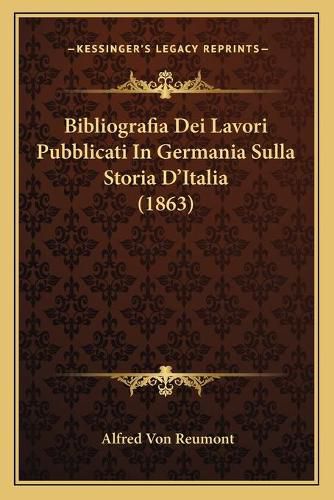 Bibliografia Dei Lavori Pubblicati in Germania Sulla Storia D'Italia (1863)