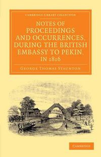 Cover image for Notes of Proceedings and Occurrences, during the British Embassy to Pekin, in 1816