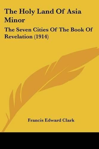 The Holy Land of Asia Minor: The Seven Cities of the Book of Revelation (1914)