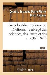 Cover image for Encyclopedie Moderne Ou Dictionnaire Abrege Des Sciences, Des Lettres Et Des Arts. Tome 1