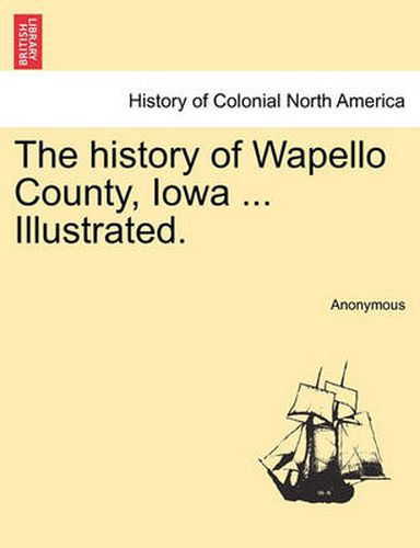 Cover image for The history of Wapello County, Iowa ... Illustrated.