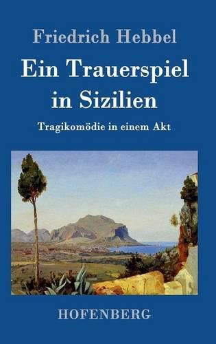 Ein Trauerspiel in Sizilien: Tragikomoedie in einem Akt