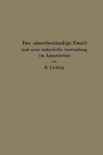 Cover image for Das Saurebestandige Email Und Seine Industrielle Anwendung Im Apparatebau: Ein Handbuch Fur Die Chemische Industrie, Nahrungsmittelfabrikation Und Andere Der Chemie Verwandte Industriezweige