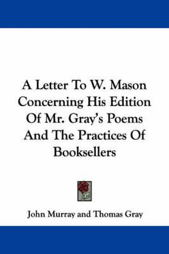 Cover image for A Letter to W. Mason Concerning His Edition of Mr. Gray's Poems and the Practices of Booksellers