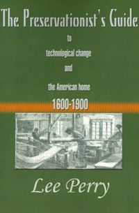 Cover image for The Preservationist's Guide to Technological Change and the American Home: 1600-1900