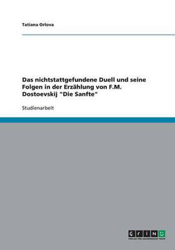 Cover image for Das nichtstattgefundene Duell und seine Folgen in der Erzahlung von F.M. Dostoevskij Die Sanfte
