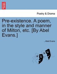 Cover image for Pre-Existence. a Poem, in the Style and Manner of Milton, Etc. [by Abel Evans.]