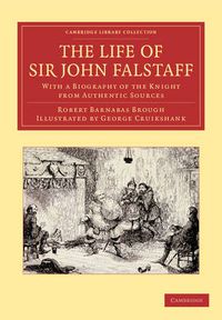 Cover image for The Life of Sir John Falstaff: With a Biography of the Knight from Authentic Sources