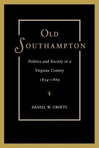 Old Southampton: Politics and Society in a Virginia County, 1834-1869