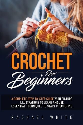 Cover image for Crochet for Beginners: A Complete Step-By-Step Guide to Learn & Use Essential Techniques to Start Crocheting, Fun & Easy projects for Beginners