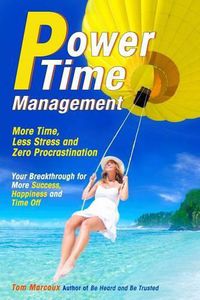 Cover image for Power Time Management: More Time, Less Stress, and Zero Procrastination (Your Breakthrough for More Success, Happiness and Time Off)