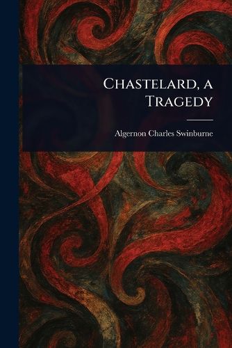 Cover image for Chastelard, a Tragedy