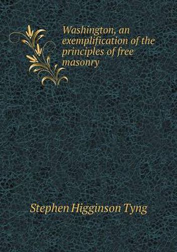 Cover image for Washington, an exemplification of the principles of free masonry
