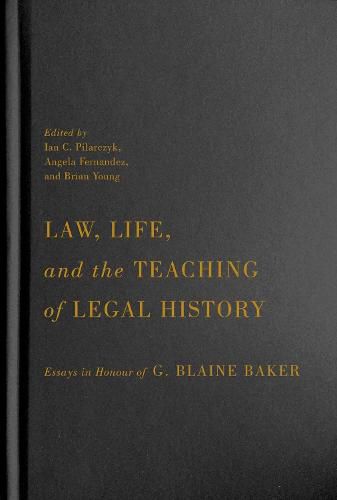 Cover image for Law, Life, and the Teaching of Legal History: Essays in Honour of G. Blaine Baker