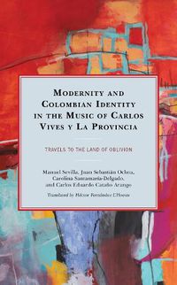 Cover image for Modernity and Colombian Identity in the Music of Carlos Vives y La Provincia: Travels to the Land of Oblivion