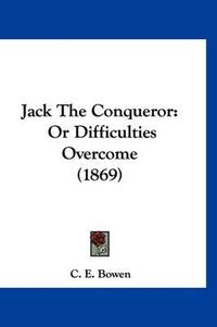 Cover image for Jack the Conqueror: Or Difficulties Overcome (1869)