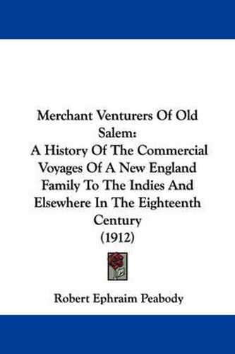 Cover image for Merchant Venturers of Old Salem: A History of the Commercial Voyages of a New England Family to the Indies and Elsewhere in the Eighteenth Century (1912)