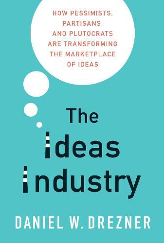 Cover image for The Ideas Industry: How Pessimists, Partisans, and Plutocrats are Transforming the Marketplace of Ideas