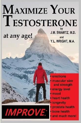 Cover image for Maximize Your Testosterone At Any Age!: Improve Erections, Muscular Size and Strength, Energy Level, Mood, Heart Health, Longevity, Prostate Health, Bone Health, and Much More!