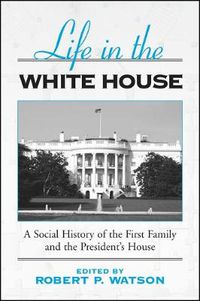 Cover image for Life in the White House: A Social History of the First Family and the President's House