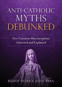 Cover image for Anti-Catholic Myths Debunked