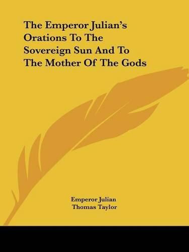 Cover image for The Emperor Julian's Orations to the Sovereign Sun and to the Mother of the Gods