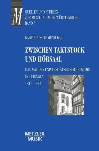 Cover image for Zwischen Taktstock und Hoersaal: Das Amt des Universitatsmusikdirektos in Tubingen 1817-1952