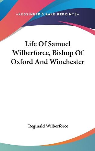 Cover image for Life of Samuel Wilberforce, Bishop of Oxford and Winchester