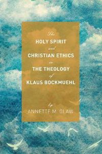 Cover image for The Holy Spirit and Christian Ethics in the Theology of Klaus Bockmuehl