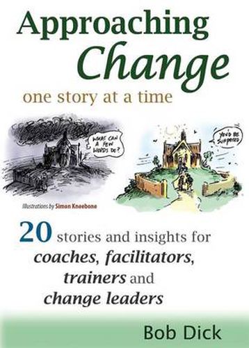 Cover image for Approaching Change One Story at a Time: 20 Stories and Insights for Coaches, Facilitators, Trainers and Change Leaders