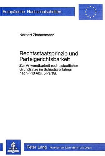 Rechtsstaatsprinzip Und Parteigerichtsbarkeit: Zur Anwendbarkeit Rechtsstaatlicher Grundsaetze Im Schiedsverfahren Nach 10 ABS. 5 Partg