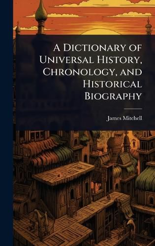 Cover image for A Dictionary of Universal History, Chronology, and Historical Biography
