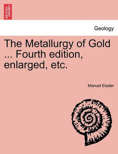 Cover image for The Metallurgy of Gold ... Fourth edition, enlarged, etc.