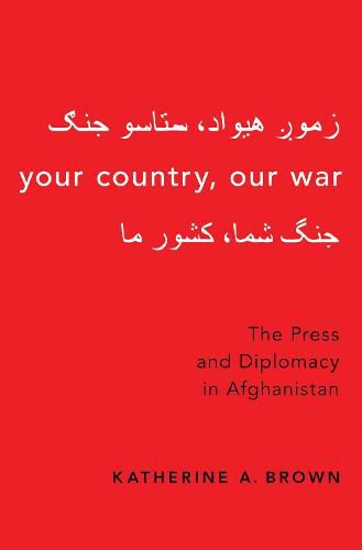 Cover image for Your Country, Our War: The Press and Diplomacy in Afghanistan