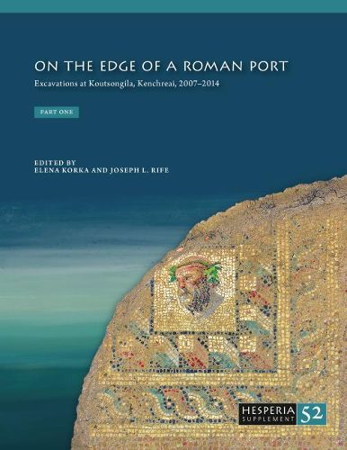 On the Edge of a Roman Port: Excavations at Koutsongila, Kenchreai, 2007-2014